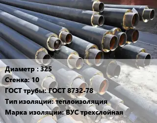 Труба предизолированная 325 s=10 ГОСТ: ГОСТ 8732-78 теплоизоляция ВУС трехслойная